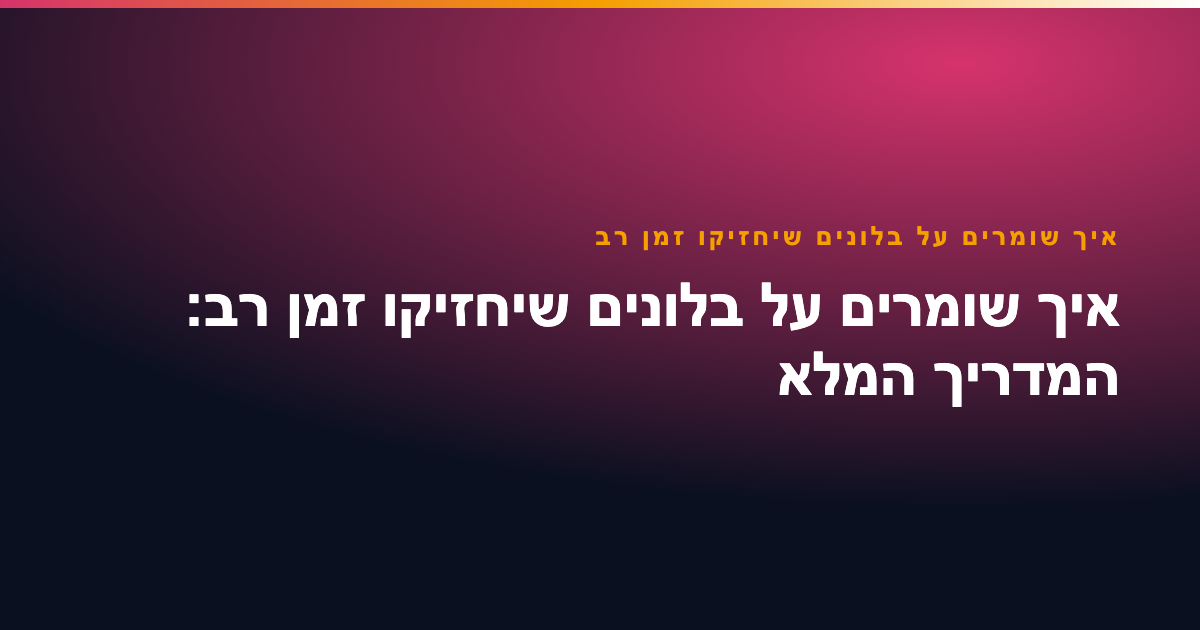 איך שומרים על בלונים שיחזיקו זמן רב